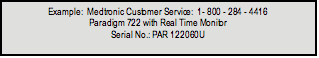 Zone de texte: Example:  Medtronic Customer Service:  1- 800 - 284 - 4416 Paradigm 722 with Real Time Monitor Serial No.: PAR 122060U  